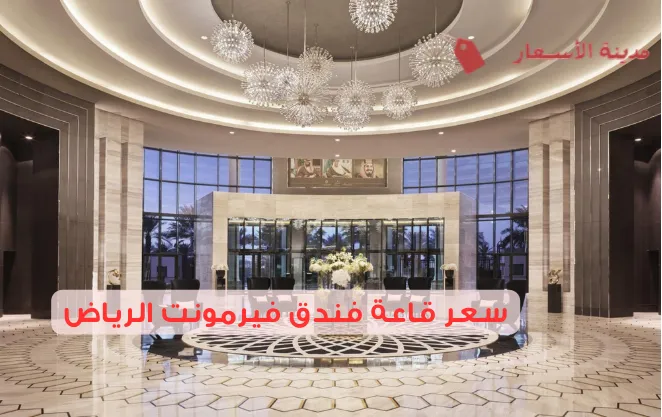 ما هو سعر قاعة فندق فيرمونت الرياض 2025؟ تعرف على التفاصيل