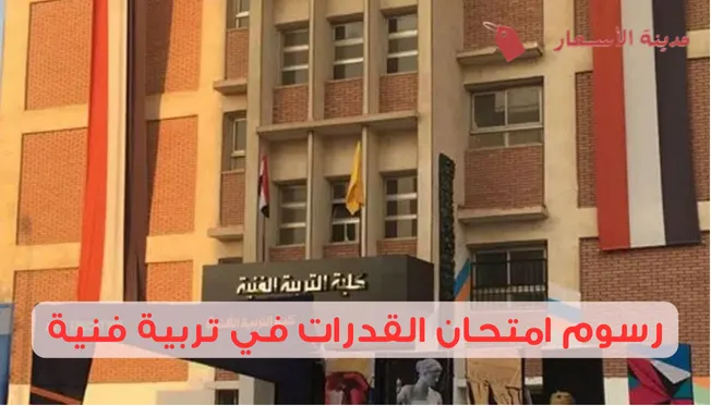 ما هي رسوم امتحان القدرات في تربية فنية؟ ونصائح قبل الامتحان